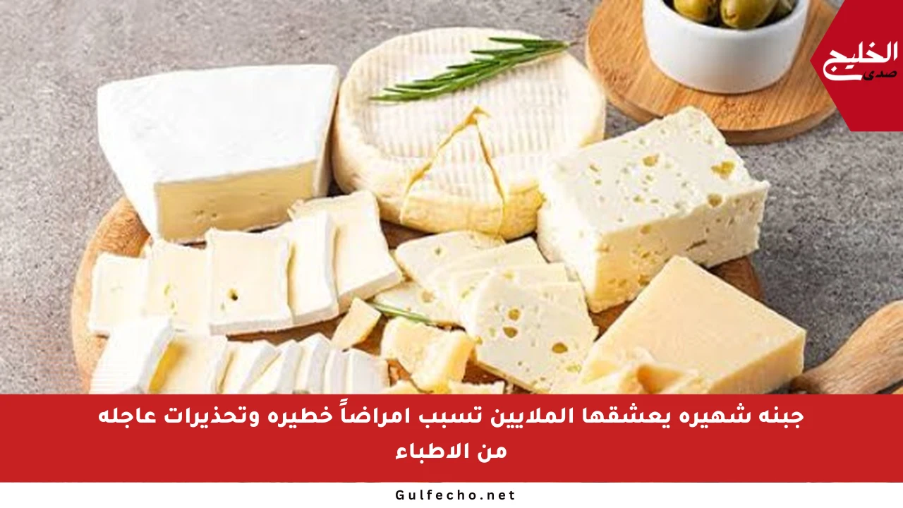 جبنة شهيرة يعشقها الملايين تسبب أمراضاً خطيرة وتحذيرات عاجلة من الأطباء